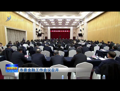 市委金融工作会议召开 【威海广电讯】