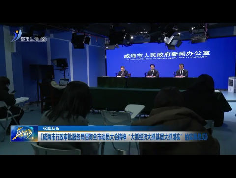权威发布：《威海市行政审批服务局贯彻全市动员大会精神“大抓经济大抓基层大抓落实”的实施意见》【威海广电讯】