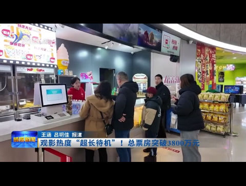 观影热度“超长待机”！春节以来总票房突破3800万元【威海广电讯】